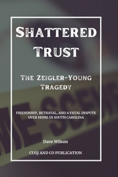 Paperback Shattered Trust: The Zeigler-Young Tragedy: Friendship, Betrayal, and a Fatal Dispute Over Home in South Carolina Book