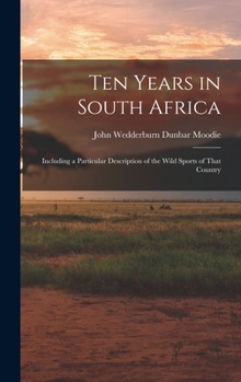Hardcover Ten Years in South Africa: Including a Particular Description of the Wild Sports of That Country Book