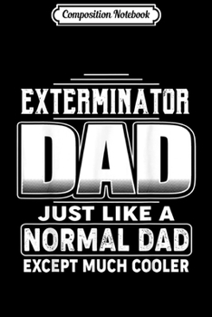 Paperback Composition Notebook: Exterminator Dad Like Normal Dad But Cooler Men Gift Journal/Notebook Blank Lined Ruled 6x9 100 Pages Book