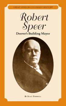Robert Speer: Denver's Building Mayor (Great Lives in Colorado History) (Great Lives in Colorado History / Grandes Vidas De La Historia De Colorado)