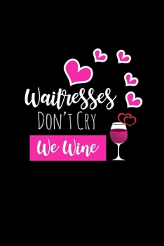 Paperback Waitresses Don't Cry We Wine: Funny Gag Gifts For Waitresses Who Have Everything, Unique Birthday & Christmas Gifts For Her, Small Blank Lined Diary Book