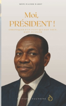 Moi, Président: Chroniques d’un pays qui sait tout… sauf avancer (French Edition)