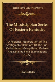 Paperback The Mississippian Series Of Eastern Kentucky: A Regional Interpretation Of The Stratigraphic Relations Of The Sub-Carboniferous Group Based On New And Book