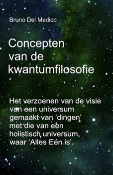 Paperback Concepten van de kwantumfilosofie: Het verzoenen van de visie van een universum gemaakt van 'dingen' met die van een holistisch universum, waar 'Alles [Dutch] Book