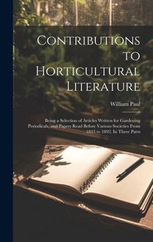 Hardcover Contributions to Horticultural Literature; Being a Selection of Articles Written for Gardening Periodicals, and Papers Read Before Various Societies F Book