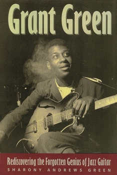 Paperback Grant Green: Rediscovering the Forgotten Genius of Jazz Guitar Book