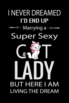 Paperback I Never Dreamed I'd End UP Marrying a Super Sexy Cat Lady But Here I am Living the Dream: Cat Lovers Blood Sugar Log Book, Daily Readings Before & Aft Book