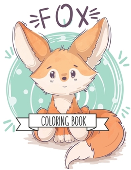 Fox Coloring Book: Fox Lover Gifts for Toddlers, Kids Ages 4-8, Girls Ages 8-12 or Adult Relaxation Cute Stress Relief Animal Birthday Coloring Book Made in USA