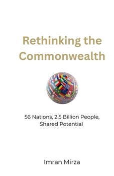 Rethinking the Commonwealth: 56 Nations, 2.5 Billion People, Shared Potential