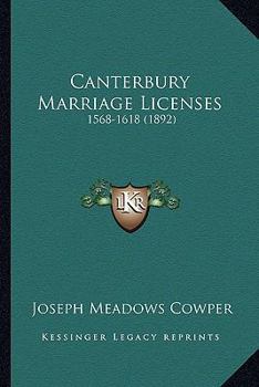 Canterbury Marriage Licenses: 1568-1618