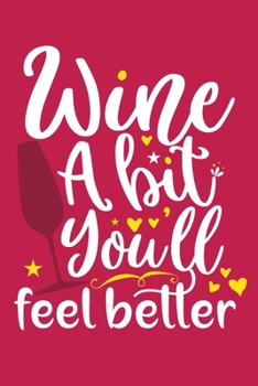 Wine A Bit You'll Feel Better: Blank Lined Notebook: Wine Lovers Gift Journal 6x9 | 110 Blank  Pages | Plain White Paper | Soft Cover Book