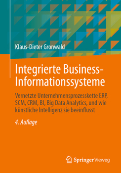 Paperback Integrierte Business-Informationssysteme: Vernetzte Unternehmensprozesskette Erp, Scm, Crm, Bi, Big Data Analytics, Und Wie Künstliche Intelligenz Sie [German] Book