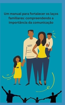 Um manual para fortalecer os laços familiares: compreendendo a importância da comunicação