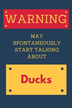 Warning: May Spontaneously Start Talking About Ducks: Ducks Funny Lined Journal Gift