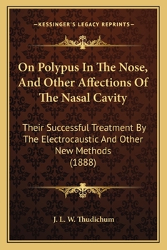 Paperback On Polypus In The Nose, And Other Affections Of The Nasal Cavity: Their Successful Treatment By The Electrocaustic And Other New Methods (1888) Book