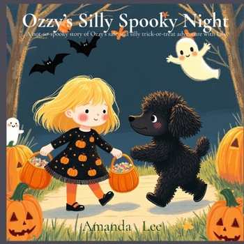 Ozzy's Silly Spooky Night: A Not-So-Spooky Story of Ozzy's Safe and Silly Trick-or Treat Adventure with Lily