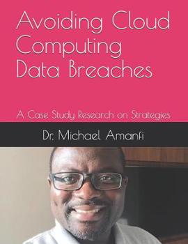 Paperback Avoiding Cloud Computing Data Breaches: A Case Study Research on Strategies Book