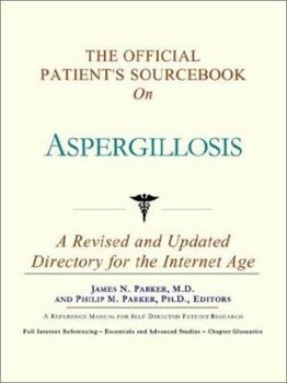 The Official Patient's Sourcebook on Aspergillosis: A Revised and Updated Directory for the Internet Age