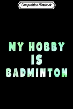 Paperback Composition Notebook: My hobby is badminton Journal/Notebook Blank Lined Ruled 6x9 100 Pages Book