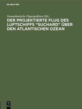 Hardcover Der projektierte Flug des Luftschiffs "SUCHARD" über den Atlantischen Ozean [German] Book