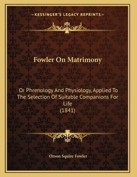 Paperback Fowler On Matrimony: Or Phrenology And Physiology, Applied To The Selection Of Suitable Companions For Life (1841) Book