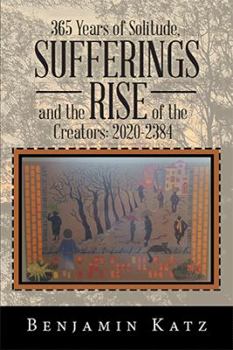 Hardcover 365 Years of Solitude, Sufferings and the Rise of the Creators: 2020-2384 Book