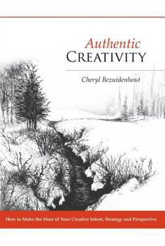 Paperback Authentic Creativity: How to Make the Most of Your Creative Intent, Strategy and Perspective Book