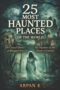 25 Most Haunted Places of the World: Stories of the most haunted castles, hotels, forests, and towns around the world (The 25 Series)