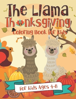 The Llama Thanksgiving Coloring Book for Kids: for Kids Ages 4-8 | A Fun Turkey Day Gift Idea