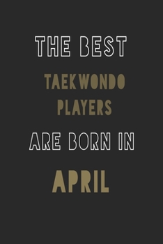 The Best taekwondo players are Born in April journal: 6*9 Lined Diary Notebook, Journal or Planner and Gift with 120 pages