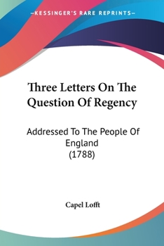 Paperback Three Letters On The Question Of Regency: Addressed To The People Of England (1788) Book