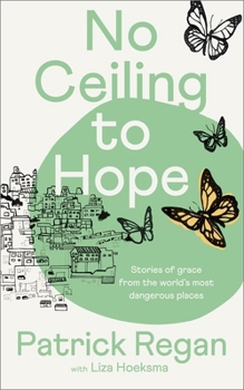 Paperback No Ceiling to Hope: Stories of Grace from the World's Most Dangerous Places Book