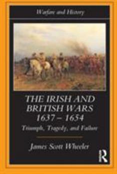 Paperback The Irish and British Wars, 1637-1654: Triumph, Tragedy, and Failure Book
