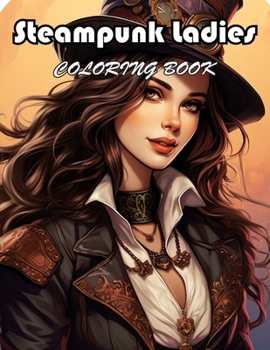 Steampunk Ladies Coloring Book: 100+ Exciting And Easy Coloring Pages