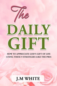 Paperback The Daily Gift: How to Appreciate God's Gift of Life Book