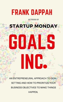 Goals Inc.: An entrepreneurial Approach to goal-setting, and prioritizing your business objectives to make things happen.