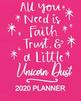 2020 Planner - All You Need Is Faith Trust and A Little Unicorn Dust: 2020 Planner For Women Organizer Diary Appointment Tracker - 137 pages 8" x 10" Unicorn Gifts For Girls Teens