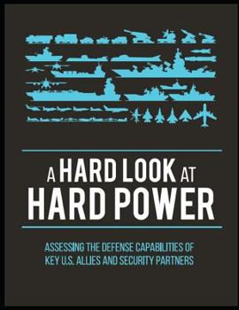 Paperback A Hard Look at Hard Power: Assessing the Defense Capabilities of Key U.S. Allies and Security Partners Book