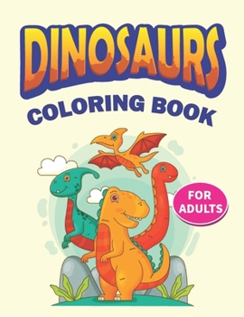 Paperback Dinosaur Coloring Book for Adults: Big Dinosaur Coloring Book with 45+ Unique Illustrations Including T-Rex, Velociraptor, Triceratops, Stegosaurus, a Book
