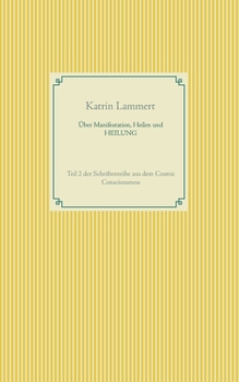 Paperback Über Manifestation, Heilen und HEILUNG: Teil 2 der Schriftenreihe aus dem Cosmic Consciousness [German] Book