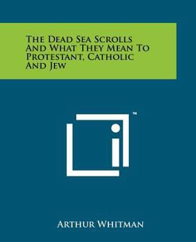 Paperback The Dead Sea Scrolls and What They Mean to Protestant, Catholic and Jew Book