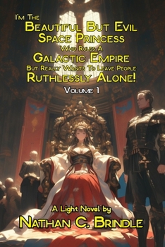 Paperback I'm The Beautiful But Evil Space Princess Who Rules A Galactic Empire But Really Wants To Leave People Ruthlessly Alone! Book