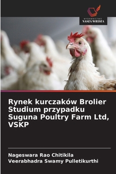 Rynek kurczaków Brolier Studium przypadku Suguna Poultry Farm Ltd, VSKP (Polish Edition)
