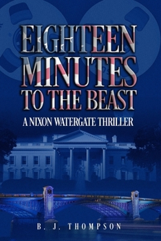 Paperback Eighteen Minutes to the Beast: A Nixon Watergate Thriller Book