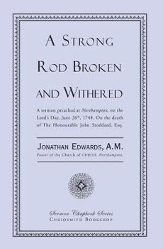 A strong rod broken and withered. A sermon preach'd at Northampton, on the Lord's Day, June 26. 1748. On the death of the Honourable John Stoddard, Esq; often a member of His Majesty's Council