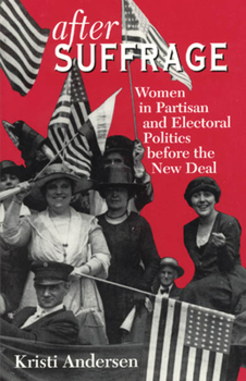 Paperback After Suffrage: Women in Partisan and Electoral Politics Before the New Deal Book