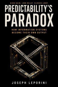 Paperback Predictability's Paradox: How the Modern Information System Became Its Own Feedback Loop Book