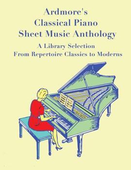 Ardmore's Classical Piano Sheet Music Anthology: A Library Selection from Repertoire Classics to Moderns