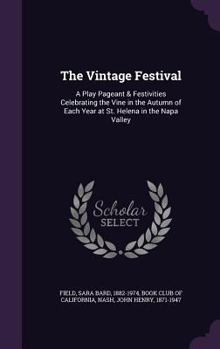 Hardcover The Vintage Festival: A Play Pageant & Festivities Celebrating the Vine in the Autumn of Each Year at St. Helena in the Napa Valley Book