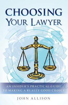 Paperback Choosing Your Lawyer: An Insider's Practical Guide to Making a Really Good Choice Book